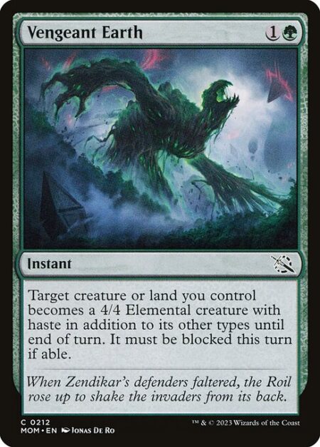 Vengeant Earth - Target creature or land you control becomes a 4/4 Elemental creature with haste in addition to its other types until end of turn. It must be blocked this turn if able.