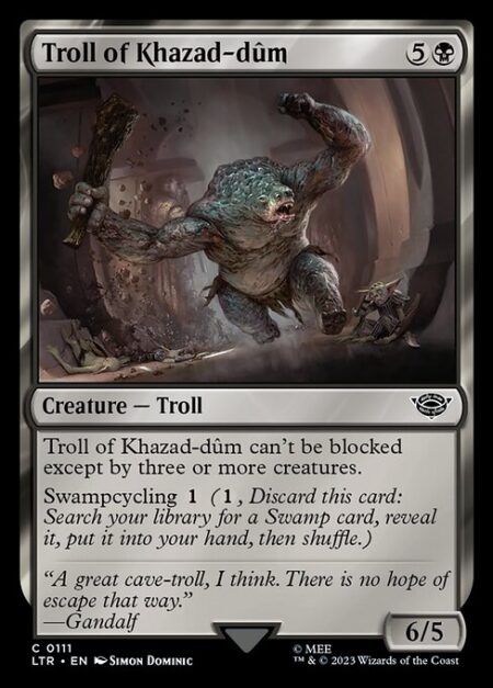 Troll of Khazad-dûm - Troll of Khazad-dûm can't be blocked except by three or more creatures.