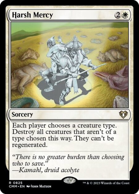 Harsh Mercy - Each player chooses a creature type. Destroy all creatures that aren't of a type chosen this way. They can't be regenerated.