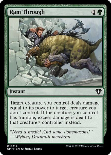 Ram Through - Target creature you control deals damage equal to its power to target creature you don't control. If the creature you control has trample