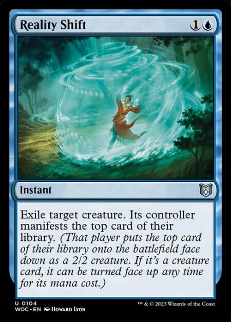 Reality Shift - Exile target creature. Its controller manifests the top card of their library. (That player puts the top card of their library onto the battlefield face down as a 2/2 creature. If it's a creature card