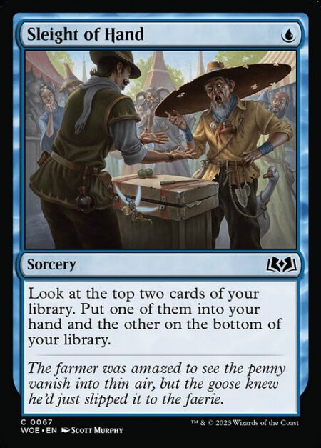 Sleight of Hand - Look at the top two cards of your library. Put one of them into your hand and the other on the bottom of your library.