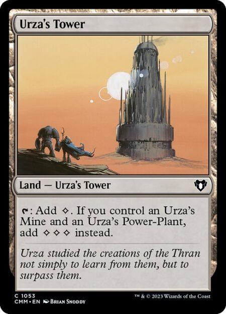 Urza's Tower - {T}: Add {C}. If you control an Urza's Mine and an Urza's Power-Plant