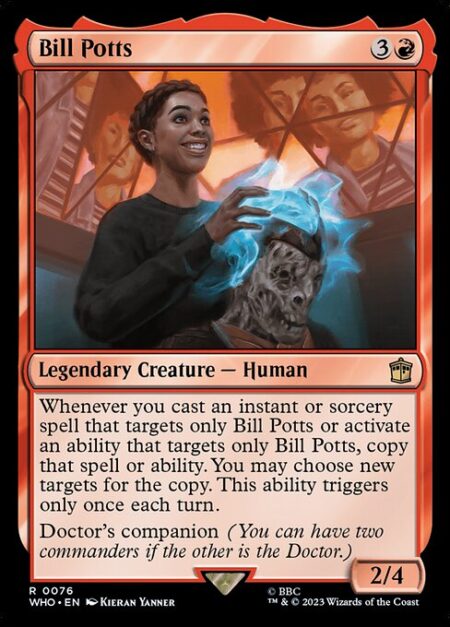 Bill Potts - Whenever you cast an instant or sorcery spell that targets only Bill Potts or activate an ability that targets only Bill Potts