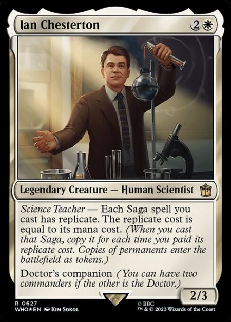 Ian Chesterton - Science Teacher — Each Saga spell you cast has replicate. The replicate cost is equal to its mana cost. (When you cast that Saga