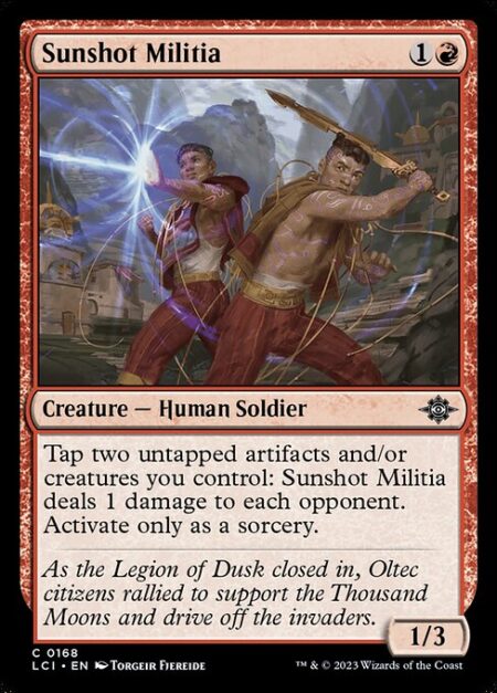 Sunshot Militia - Tap two untapped artifacts and/or creatures you control: Sunshot Militia deals 1 damage to each opponent. Activate only as a sorcery.