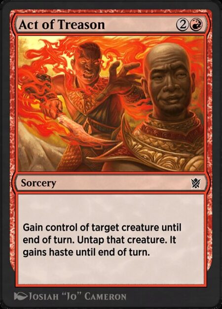 Act of Treason - Gain control of target creature until end of turn. Untap that creature. It gains haste until end of turn. (It can attack and {T} this turn.)