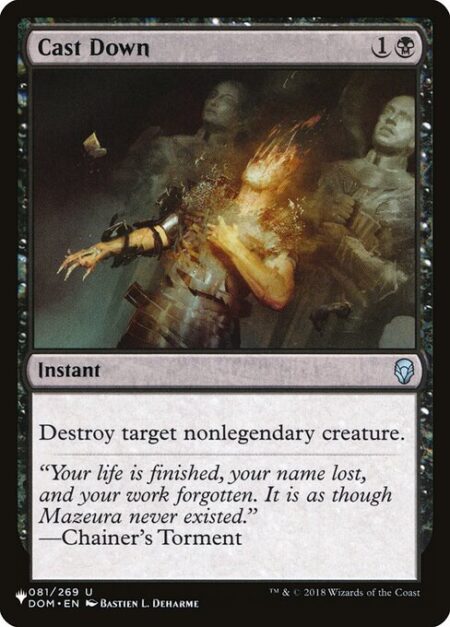 Cast Down - Destroy target nonlegendary creature.