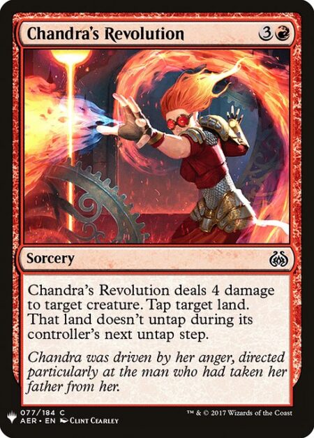 Chandra's Revolution - Chandra's Revolution deals 4 damage to target creature. Tap target land. That land doesn't untap during its controller's next untap step.