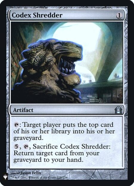 Codex Shredder - {T}: Target player mills a card. (They put the top card of their library into their graveyard.)