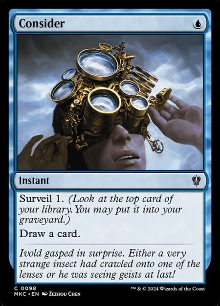 Consider - Surveil 1. (Look at the top card of your library. You may put it into your graveyard.)