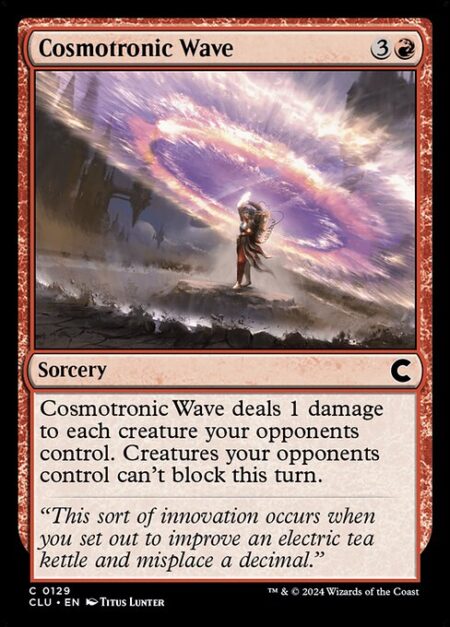 Cosmotronic Wave - Cosmotronic Wave deals 1 damage to each creature your opponents control. Creatures your opponents control can't block this turn.