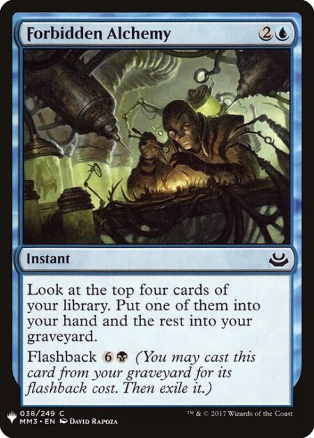 Forbidden Alchemy - Look at the top four cards of your library. Put one of them into your hand and the rest into your graveyard.