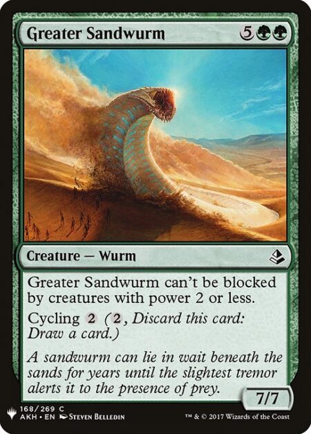 Greater Sandwurm - Greater Sandwurm can't be blocked by creatures with power 2 or less.