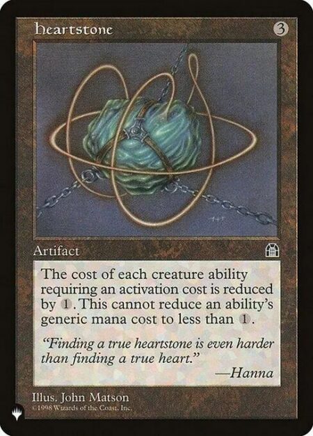 Heartstone - Activated abilities of creatures cost {1} less to activate. This effect can't reduce the mana in that cost to less than one mana.