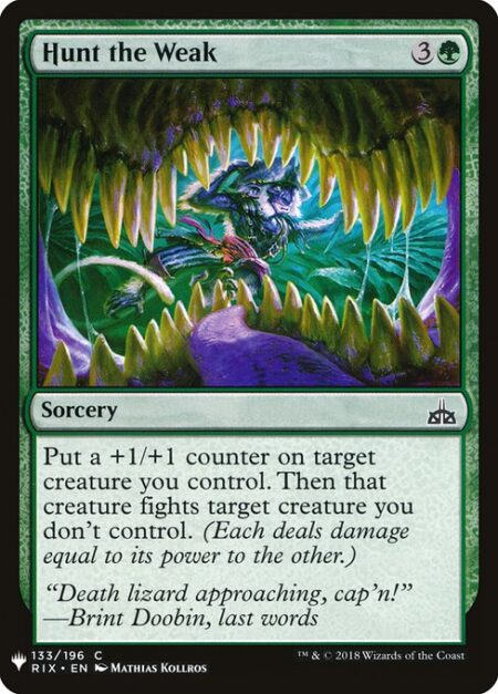 Hunt the Weak - Put a +1/+1 counter on target creature you control. Then that creature fights target creature you don't control. (Each deals damage equal to its power to the other.)