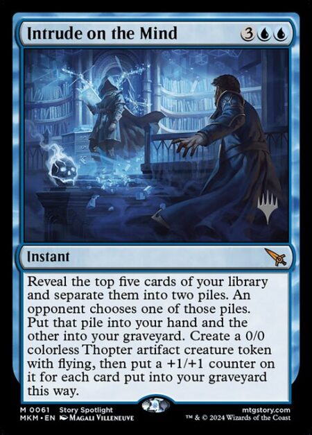 Intrude on the Mind - Reveal the top five cards of your library and separate them into two piles. An opponent chooses one of those piles. Put that pile into your hand and the other into your graveyard. Create a 0/0 colorless Thopter artifact creature token with flying