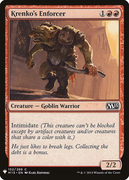 Krenko's Enforcer - Intimidate (This creature can't be blocked except by artifact creatures and/or creatures that share a color with it.)