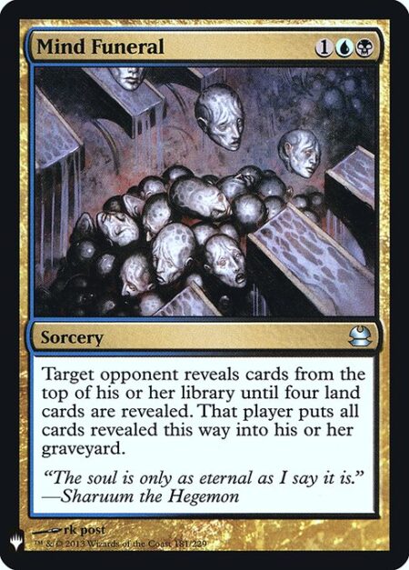 Mind Funeral - Target opponent reveals cards from the top of their library until four land cards are revealed. That player puts all cards revealed this way into their graveyard.