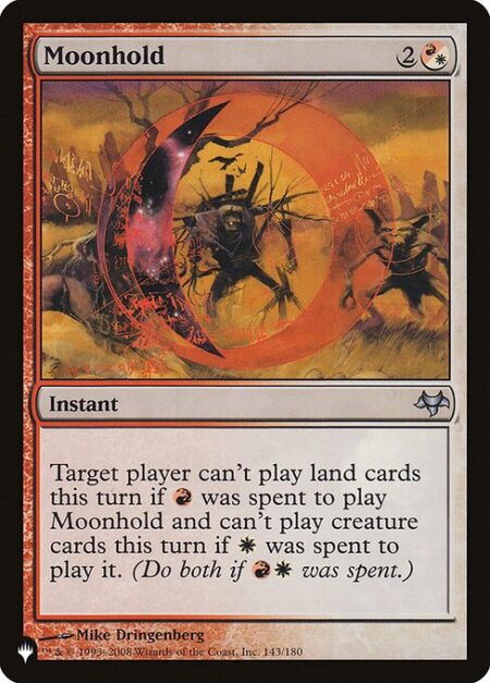 Moonhold - Target player can't play lands this turn if {R} was spent to cast this spell and can't cast creature spells this turn if {W} was spent to cast this spell. (Do both if {R}{W} was spent.)