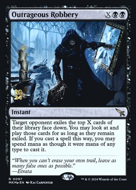 Outrageous Robbery - Target opponent exiles the top X cards of their library face down. You may look at and play those cards for as long as they remain exiled. If you cast a spell this way