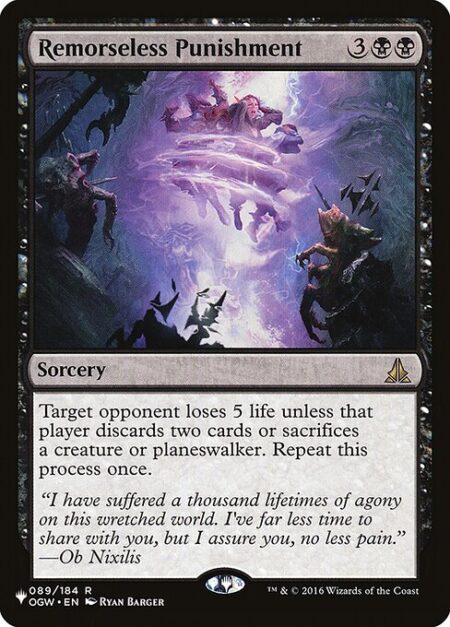 Remorseless Punishment - Target opponent loses 5 life unless that player discards two cards or sacrifices a creature or planeswalker. Repeat this process once.