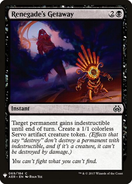 Renegade's Getaway - Target permanent gains indestructible until end of turn. Create a 1/1 colorless Servo artifact creature token. (Effects that say "destroy" don't destroy a permanent with indestructible