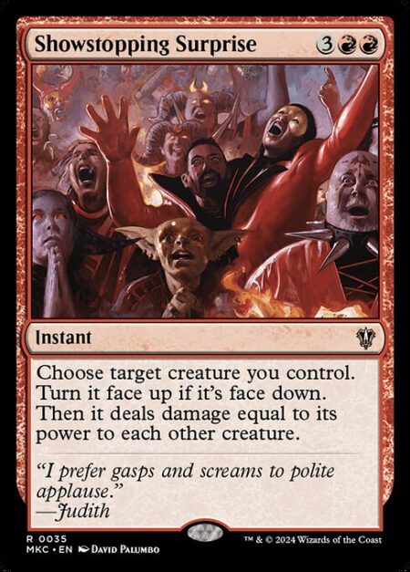 Showstopping Surprise - Choose target creature you control. Turn it face up if it's face down. Then it deals damage equal to its power to each other creature.