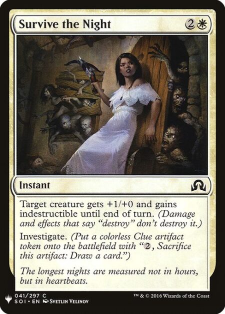 Survive the Night - Target creature gets +1/+0 and gains indestructible until end of turn. (Damage and effects that say "destroy" don't destroy it.)