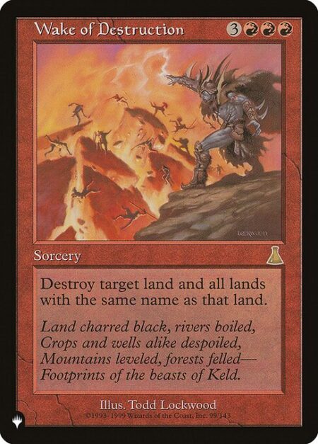 Wake of Destruction - Destroy target land and all other lands with the same name as that land.