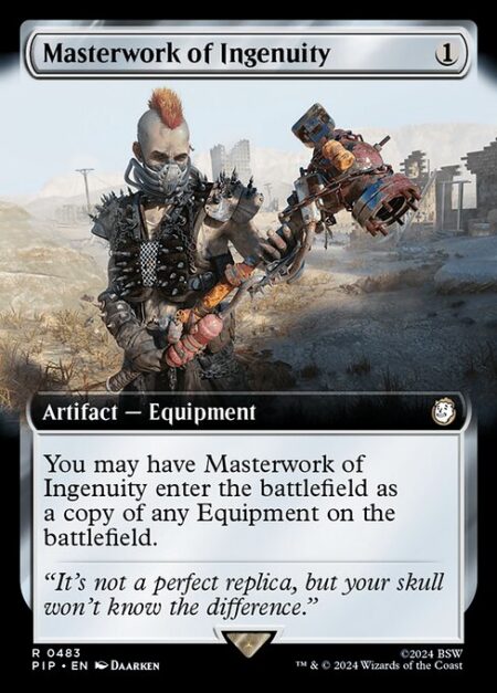 Masterwork of Ingenuity - You may have Masterwork of Ingenuity enter the battlefield as a copy of any Equipment on the battlefield.