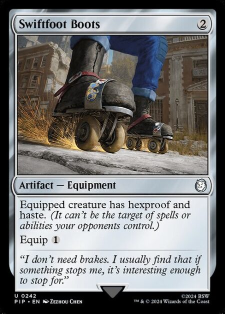 Swiftfoot Boots - Equipped creature has hexproof and haste. (It can't be the target of spells or abilities your opponents control.)