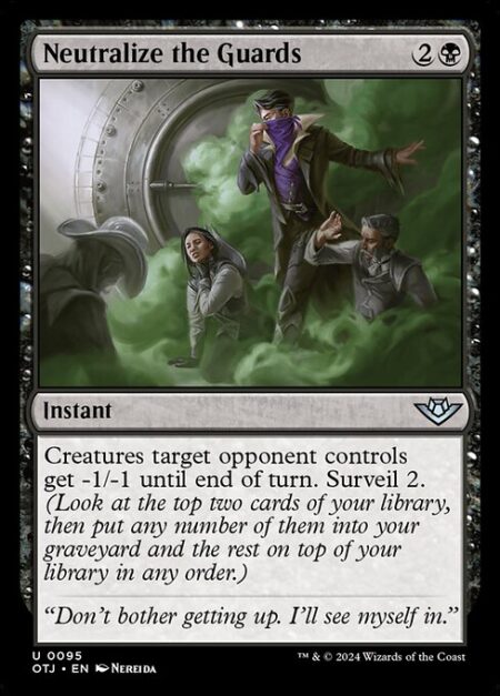 Neutralize the Guards - Creatures target opponent controls get -1/-1 until end of turn. Surveil 2. (Look at the top two cards of your library