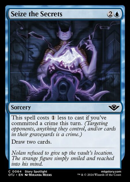 Seize the Secrets - This spell costs {1} less to cast if you've committed a crime this turn. (Targeting opponents