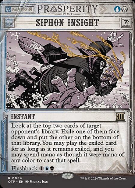Siphon Insight - Look at the top two cards of target opponent's library. Exile one of them face down and put the other on the bottom of that library. You may play the exiled card for as long as it remains exiled