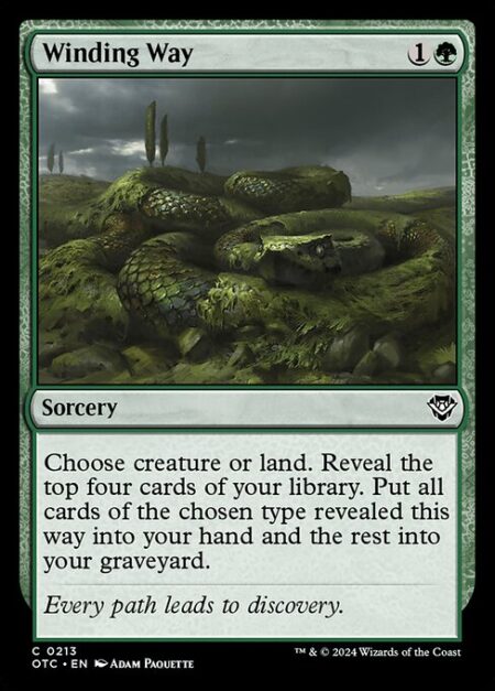 Winding Way - Choose creature or land. Reveal the top four cards of your library. Put all cards of the chosen type revealed this way into your hand and the rest into your graveyard.