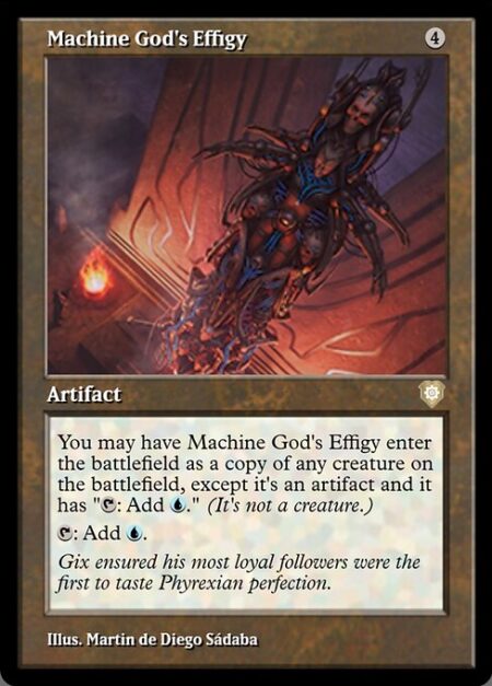 Machine God's Effigy - You may have Machine God's Effigy enter the battlefield as a copy of any creature on the battlefield