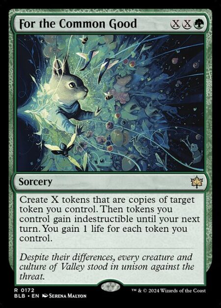 For the Common Good - Create X tokens that are copies of target token you control. Then tokens you control gain indestructible until your next turn. You gain 1 life for each token you control.