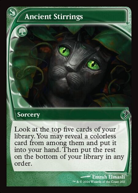 Ancient Stirrings - Look at the top five cards of your library. You may reveal a colorless card from among them and put it into your hand. Then put the rest on the bottom of your library in any order.