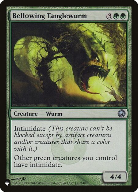 Bellowing Tanglewurm - Intimidate (This creature can't be blocked except by artifact creatures and/or creatures that share a color with it.)