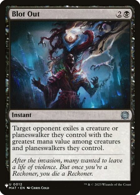 Blot Out - Target opponent exiles a creature or planeswalker they control with the greatest mana value among creatures and planeswalkers they control.