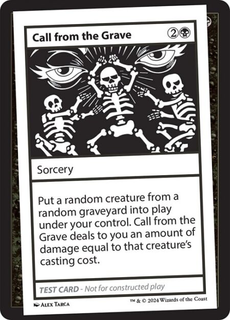 Call from the Grave - Put a random creature from a random graveyard into play under your control. Call from the Grave deals to you an amount of damage equal to that creature's casting cost.