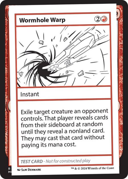 Wormhole Warp - Exile target creature an opponent controls. That player reveals cards from their sideboard at random until they reveal a nonland card. They may cast that card without paying its mana cost.