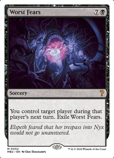 Worst Fears - You control target player during that player's next turn. Exile Worst Fears. (You see all cards that player could see and make all decisions for the player.)