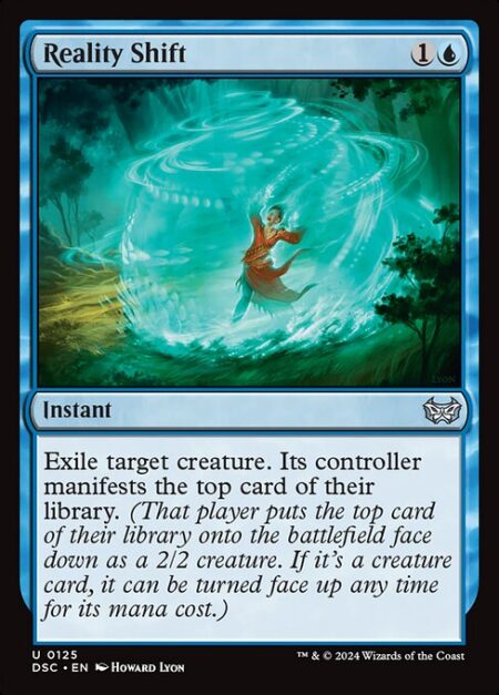 Reality Shift - Exile target creature. Its controller manifests the top card of their library. (That player puts the top card of their library onto the battlefield face down as a 2/2 creature. If it's a creature card