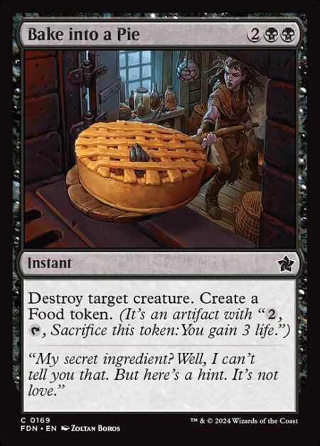 Bake into a Pie - Destroy target creature. Create a Food token. (It's an artifact with "{2}