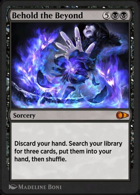 Behold the Beyond - Discard your hand. Search your library for three cards