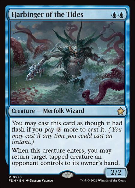 Harbinger of the Tides - You may cast Harbinger of the Tides as though it had flash if you pay {2} more to cast it. (You may cast it any time you could cast an instant.)