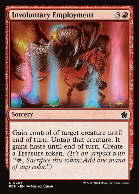 Involuntary Employment - Gain control of target creature until end of turn. Untap that creature. It gains haste until end of turn. Create a Treasure token. (It's an artifact with "{T}