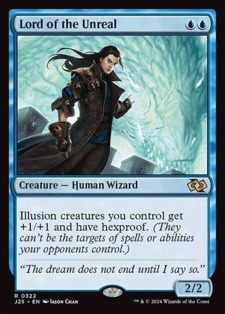 Lord of the Unreal - Illusion creatures you control get +1/+1 and have hexproof. (They can't be the targets of spells or abilities your opponents control.)